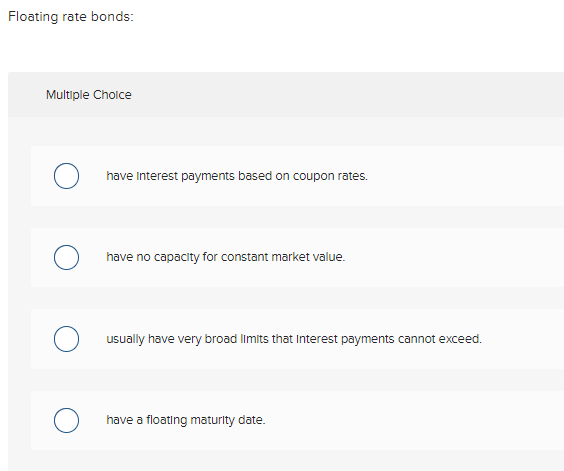  Floating rate bonds: Multiple Choice have interest payments based on coupon