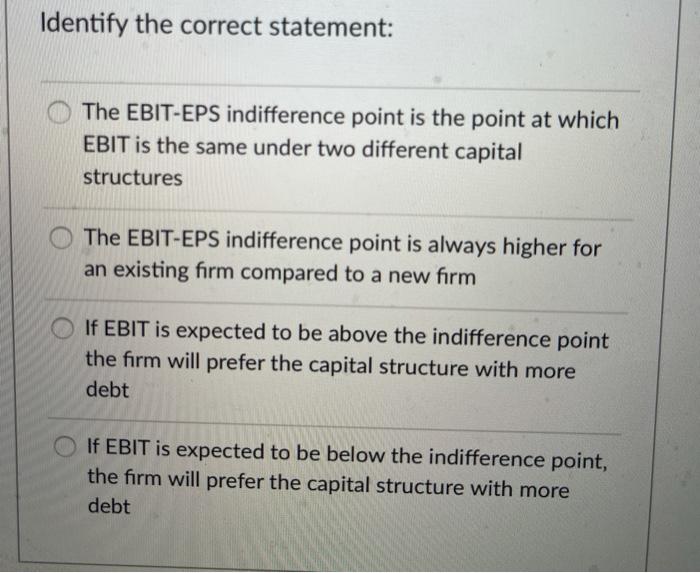 question 7 Identify the correct statement: The EBIT-EPS indifference point is the