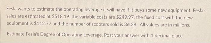  Fesla wants to estimate the operating leverage it will have if