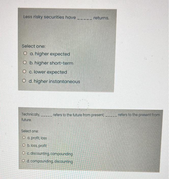  please only i need anwers without explaination Less risky securities have