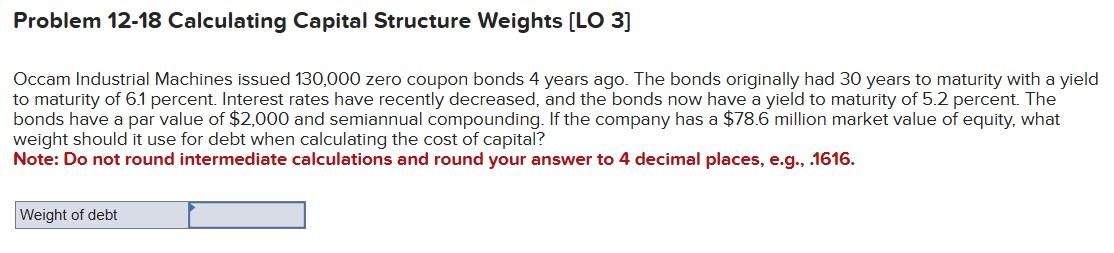  Problem 12-18 Calculating Capital Structure Weights [LO 3] Occam Industrial Machines