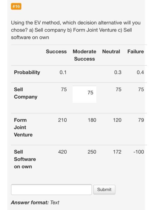  #16 Using the EV method, which decision alternative will you chose?