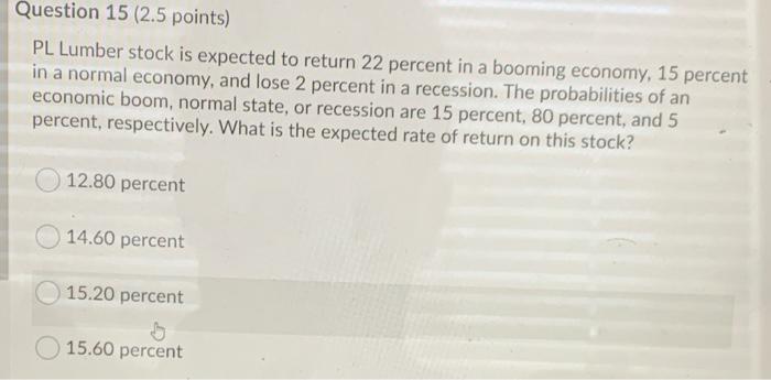  Question 15 (2.5 points) PL Lumber stock is expected to return