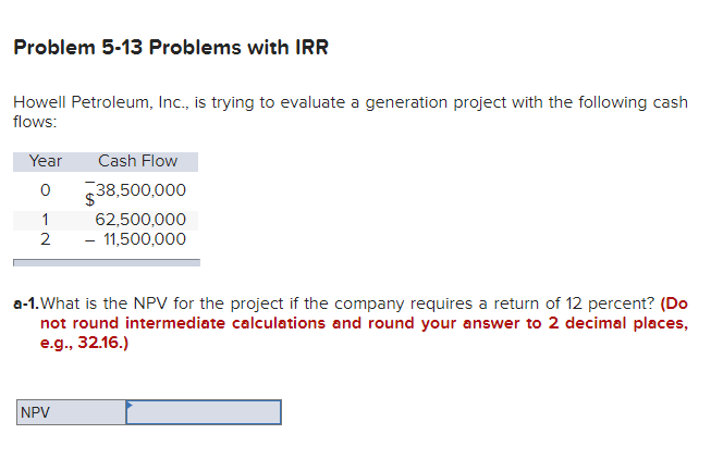  Problem 5-13 Problems with IRR Howell Petroleum, Inc., is trying to