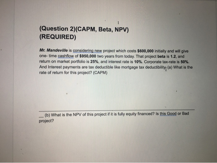  (Question 2)(CAPM, Beta, NPV) (REQUIRED) Mr. Mandeville is considering new project