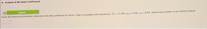  . Problem 8.0 (Beta Coefficient) Given the following information, determine the