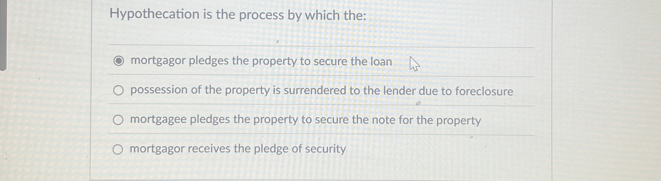  Hypothecation is the process by which the: mortgagor pledges the property