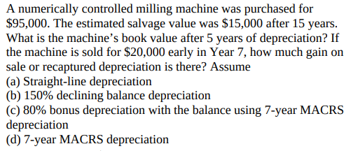  A numerically controlled milling machine was purchased for $95,000. The estimated