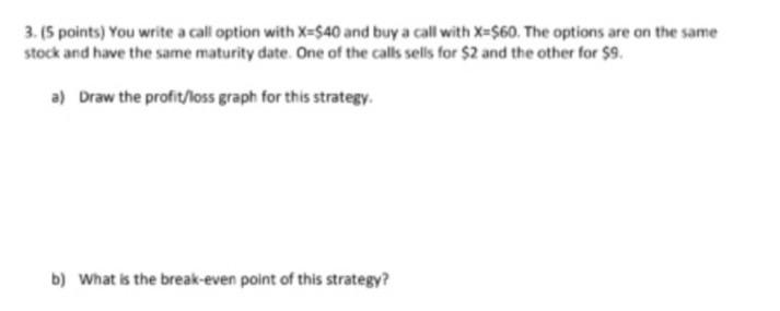  3. (5 points) You write a call option with X=S40 and