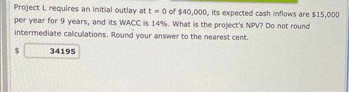  Project L requires an initial outlay at t = 0 of
