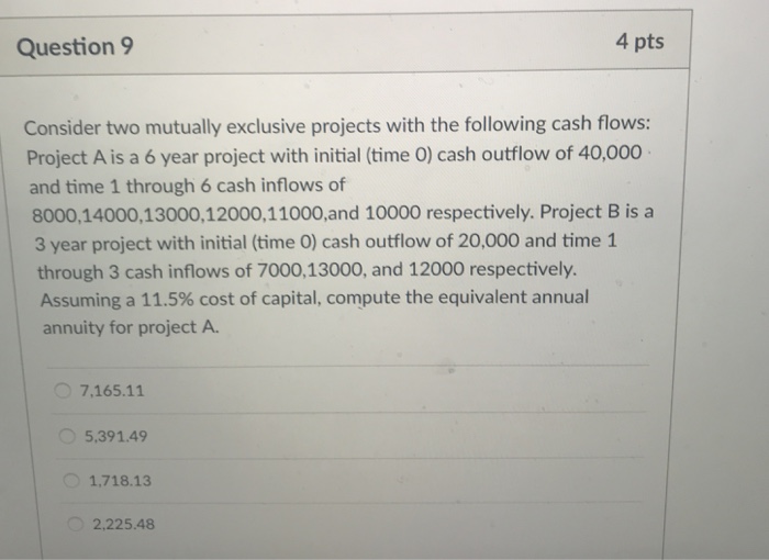  Question 9 4 pts Consider two mutually exclusive projects with the