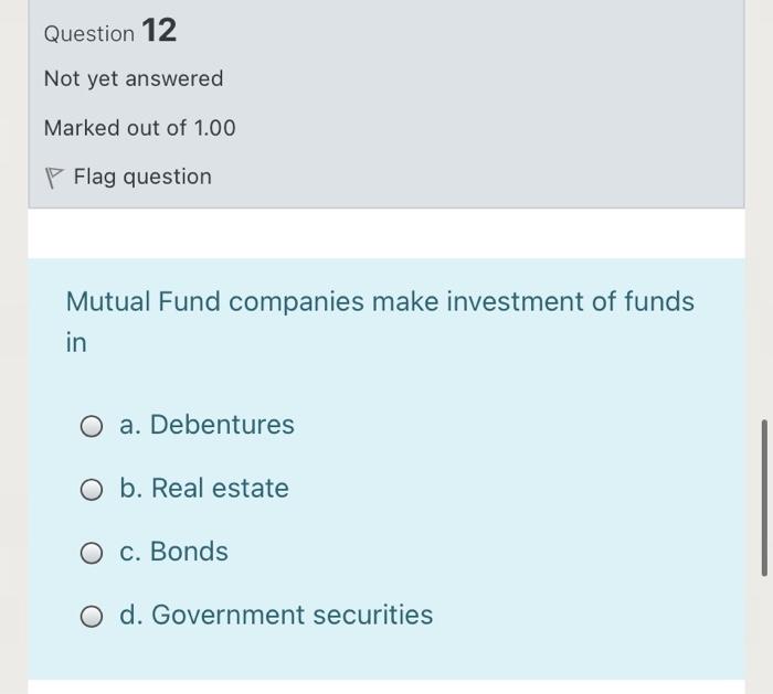 Marked out of 1.00 Flag question Mutual Fund companies make investment of
