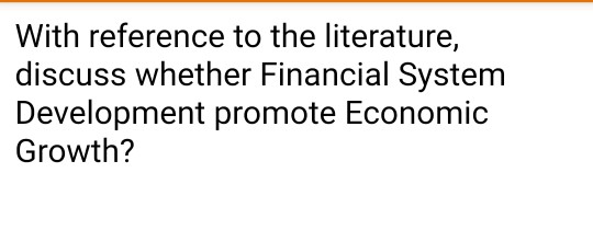 With reference to the literature, discuss whether Financial System Development promote