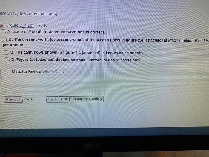 Figure 2.4 - cash flow diagram Select only the correct option(s) ...