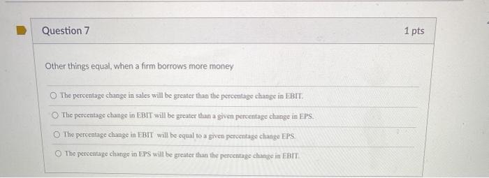  Question 7 1 pts Other things equal, when a firm borrows
