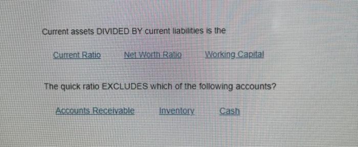  Current assets DIVIDED BY current liabilites is the The quick ratio