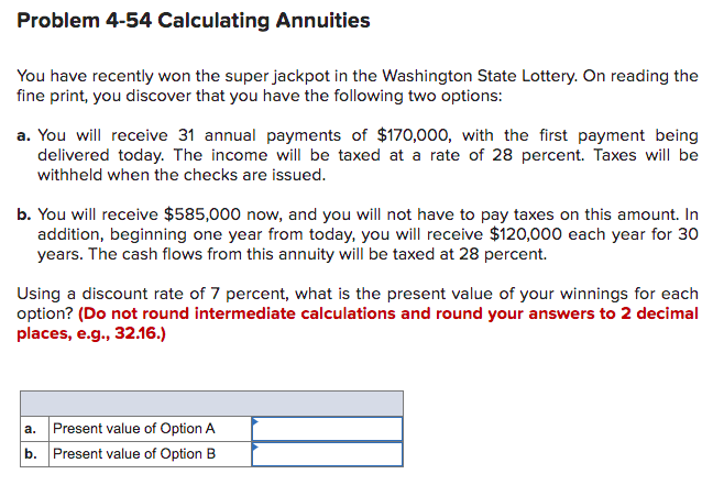  Problem 4-54 Calculating Annuities You have recently won the super jackpot