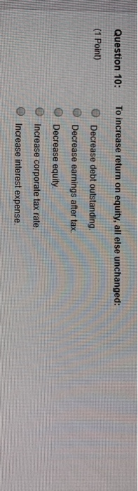  Question 10: To increase return on equity, all else unchanged: (1