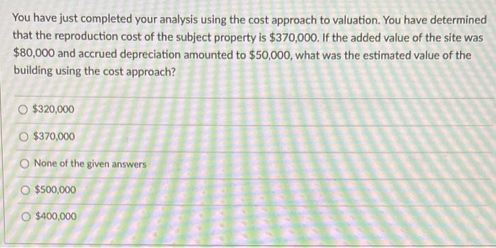  You have just completed your analysis using the cost approach to