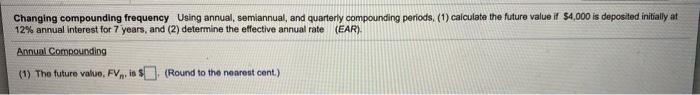 [Changing compounding frequency]: Using annual, semiannual, and quarterly compounding periods, (1) calculate