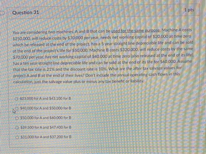 1 pts Question 31 You are considering two machines. A and