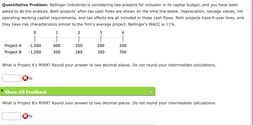 Quantitative Problem: Bellinger Industries is considering two projects for inclusion in