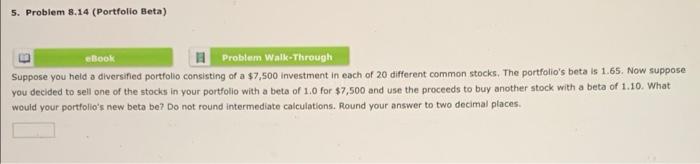  5. Problem 8.14 (Portfolio Beta) eBook Problem Walk-Through Suppose you held