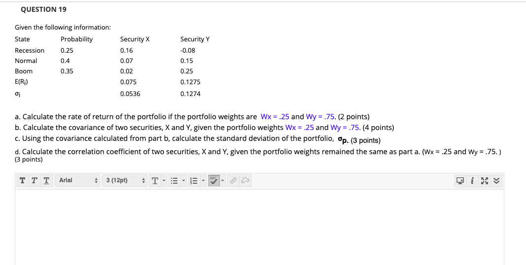 QUESTION 19 Given the following information: State Probability Recession Normal 0.4