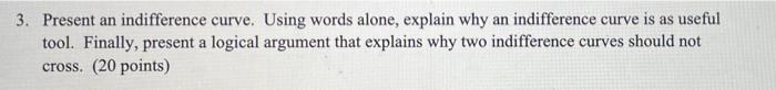  3. Present an indifference curve. Using words alone, explain why an