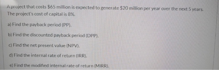 please answer a-e A project that costs $65 million is expected to