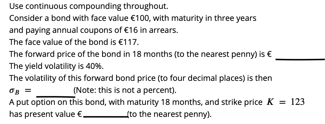 Use continuous compounding throughout. Consider a bond with face value 100,