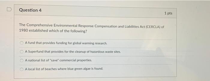  D Question 4 1 pts The Comprehensive Environmental Response Compensation and