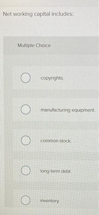  Net working capital includes: Multiple Choice copyrights. manufacturing equipment common stock