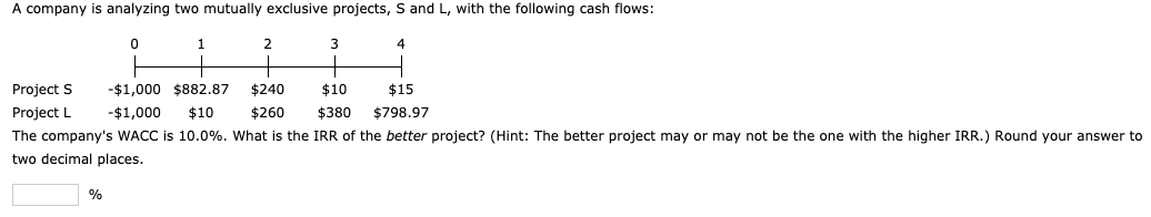 A company is analyzing two mutually exclusive projects, S and L,