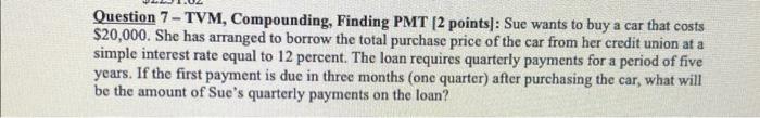  Question 7-TVM, Compounding, Finding PMT [2 points]: Sue wants to buy