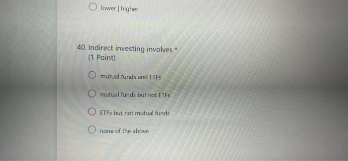 O lower | higher 40. Indirect investing involves (1 Point) O