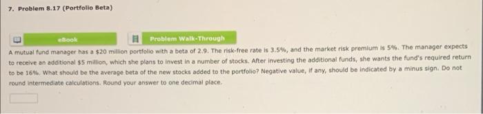  7. Problem 8.17 (Portfolio Beta) ebook Problem Walk-Through A mutual fund