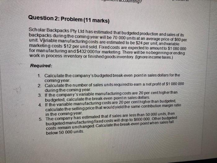  Question 2: Problem (11 marks) Scholar Backpacks Pty Ltd has estimated