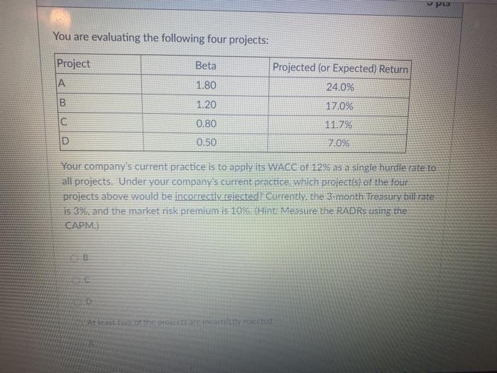  You are evaluating the following four projects: Project Beta Projected for