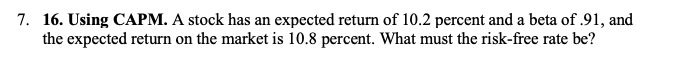 7. 16. Using CAPM. A stock has an expected return of