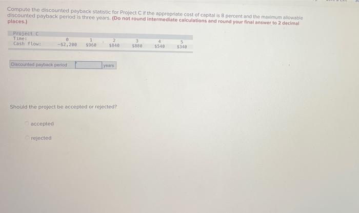  Compute the discounted payback statistic for Project if the appropriate cost