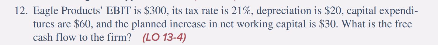 12. Eagle Products' EBIT is $300, its tax rate is 21%, depreciation