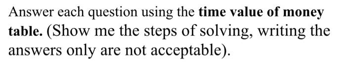  Answer each question using the time value of money table. (Show