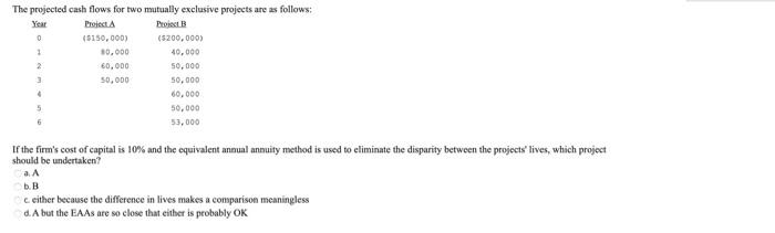  The projected cash flows for two mutually exclusive projects are as