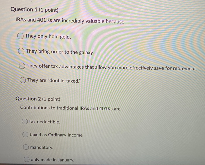 plz answer both questions :) Question 1 (1 point) IRAs and 401Ks