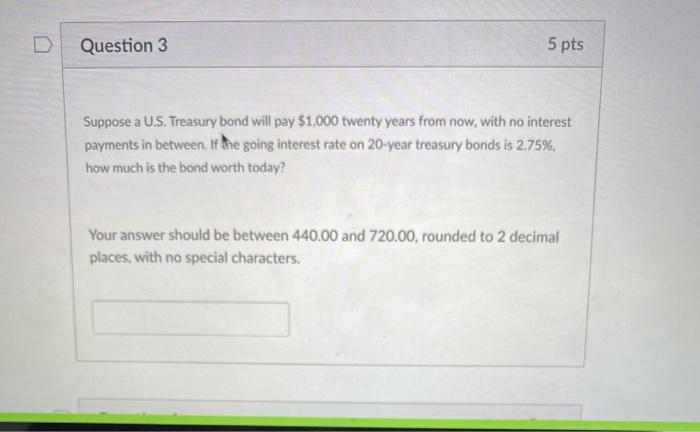  Question 3 5 pts Suppose a U.S. Treasury bond will pay