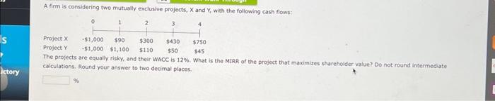  A firm is considering two mutually exclusive projects, X and Y,