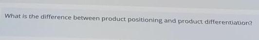  What is the difference between product positioning and product differentiation