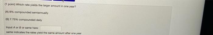  (1 point) Which rate yields the larger amount in one year?