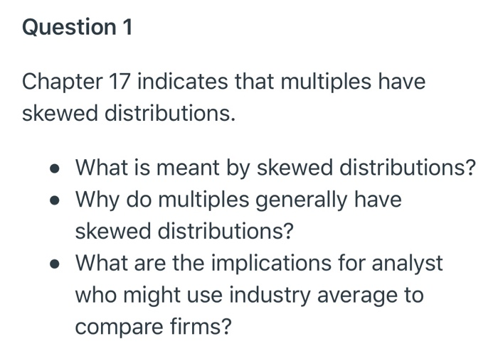  Question 1 Chapter 17 indicates that multiples have skewed distributions. What